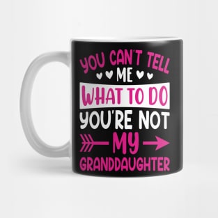 You can't tell me what to do you are not my granddaughter Mug